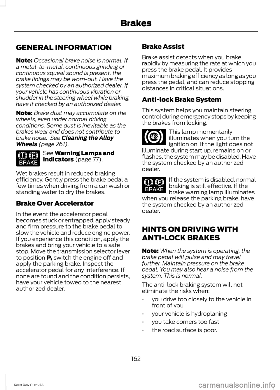 FORD SUPER DUTY 2015 3.G Owners Manual GENERAL INFORMATION
Note:Occasional brake noise is normal. Ifa metal-to-metal, continuous grinding orcontinuous squeal sound is present, thebrake linings may be worn-out. Have thesystem checked by an FORD SUPER DUTY 2015 3.G Owners Manual GENERAL INFORMATION
Note:Occasional brake noise is normal. Ifa metal-to-metal, continuous grinding orcontinuous squeal sound is present, thebrake linings may be worn-out. Have thesystem checked by an