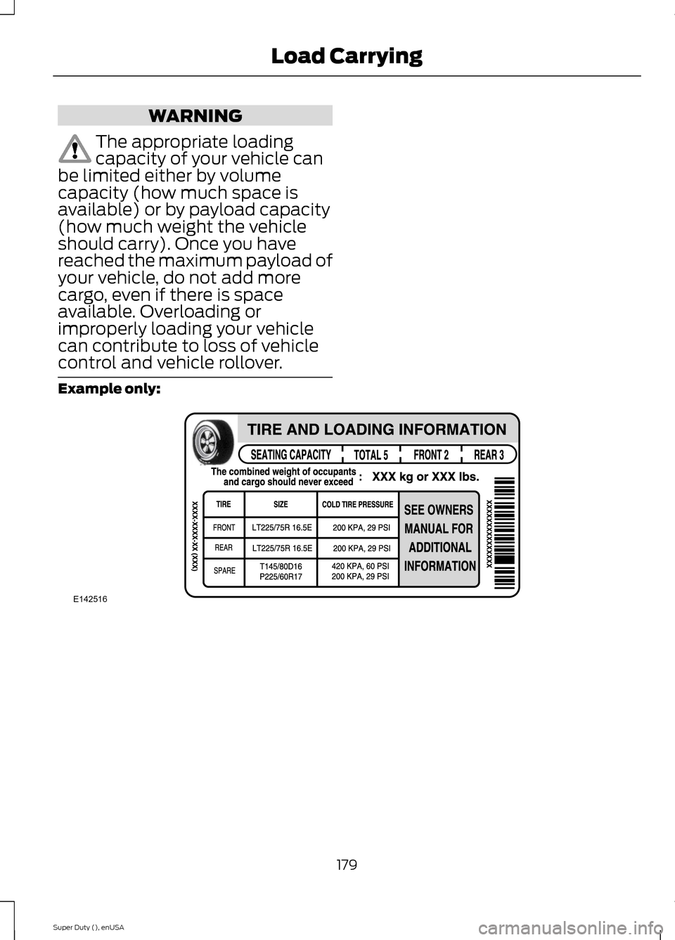 FORD SUPER DUTY 2015 3.G Owners Manual WARNING
The appropriate loadingcapacity of your vehicle canbe limited either by volumecapacity (how much space isavailable) or by payload capacity(how much weight the vehicleshould carry). Once you ha