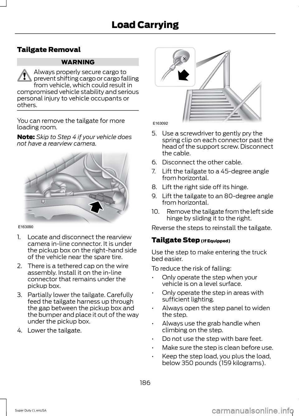 FORD SUPER DUTY 2015 3.G Owners Manual Tailgate Removal
WARNING
Always properly secure cargo toprevent shifting cargo or cargo fallingfrom vehicle, which could result incompromised vehicle stability and seriouspersonal injury to vehicle oc FORD SUPER DUTY 2015 3.G Owners Manual Tailgate Removal
WARNING
Always properly secure cargo toprevent shifting cargo or cargo fallingfrom vehicle, which could result incompromised vehicle stability and seriouspersonal injury to vehicle oc