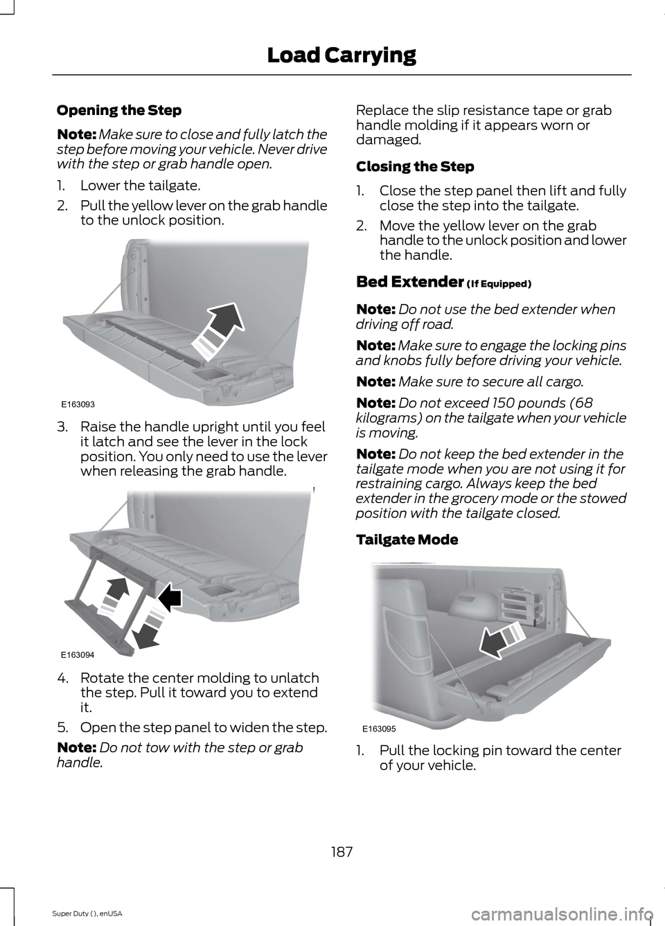 FORD SUPER DUTY 2015 3.G Owners Manual Opening the Step
Note:Make sure to close and fully latch thestep before moving your vehicle. Never drivewith the step or grab handle open.
1.Lower the tailgate.
2.Pull the yellow lever on the grab han FORD SUPER DUTY 2015 3.G Owners Manual Opening the Step
Note:Make sure to close and fully latch thestep before moving your vehicle. Never drivewith the step or grab handle open.
1.Lower the tailgate.
2.Pull the yellow lever on the grab han