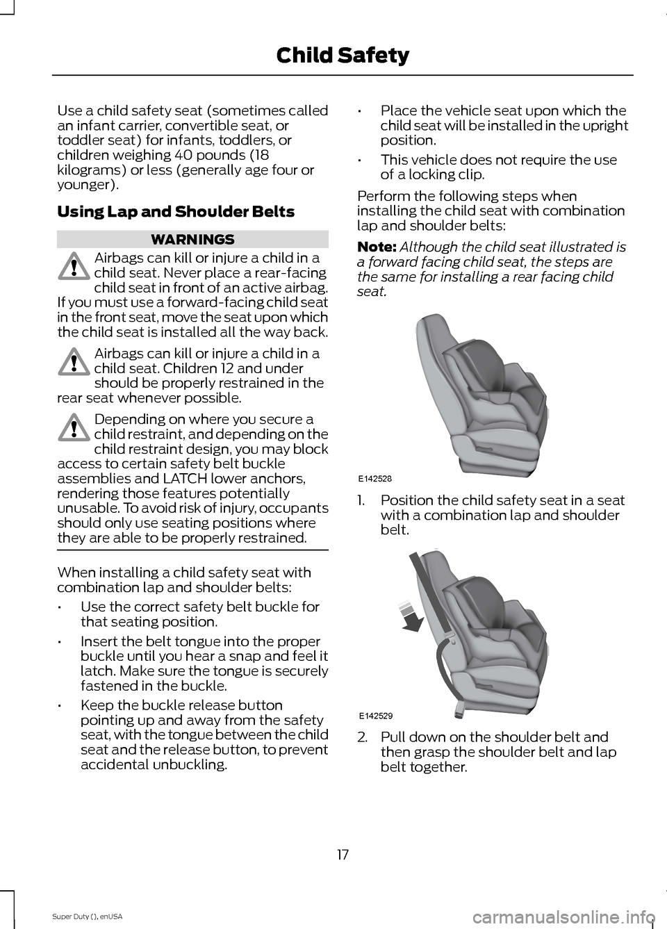 FORD SUPER DUTY 2015 3.G Owners Manual Use a child safety seat (sometimes calledan infant carrier, convertible seat, ortoddler seat) for infants, toddlers, orchildren weighing 40 pounds (18kilograms) or less (generally age four oryounger). FORD SUPER DUTY 2015 3.G Owners Manual Use a child safety seat (sometimes calledan infant carrier, convertible seat, ortoddler seat) for infants, toddlers, orchildren weighing 40 pounds (18kilograms) or less (generally age four oryounger).