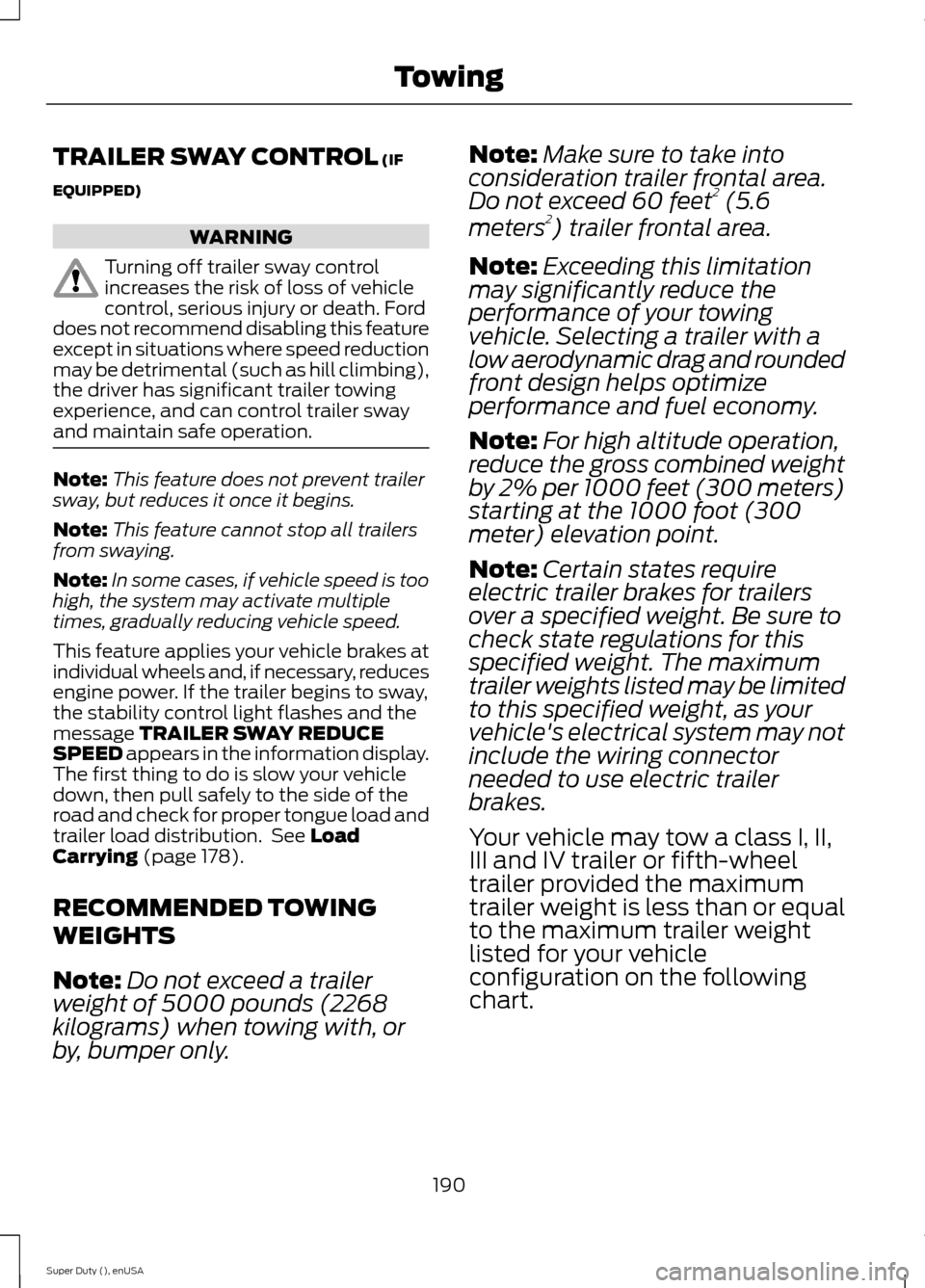 FORD SUPER DUTY 2015 3.G Owners Manual TRAILER SWAY CONTROL (IF
EQUIPPED)
WARNING
Turning off trailer sway controlincreases the risk of loss of vehiclecontrol, serious injury or death. Forddoes not recommend disabling this featureexcept in FORD SUPER DUTY 2015 3.G Owners Manual TRAILER SWAY CONTROL (IF
EQUIPPED)
WARNING
Turning off trailer sway controlincreases the risk of loss of vehiclecontrol, serious injury or death. Forddoes not recommend disabling this featureexcept in