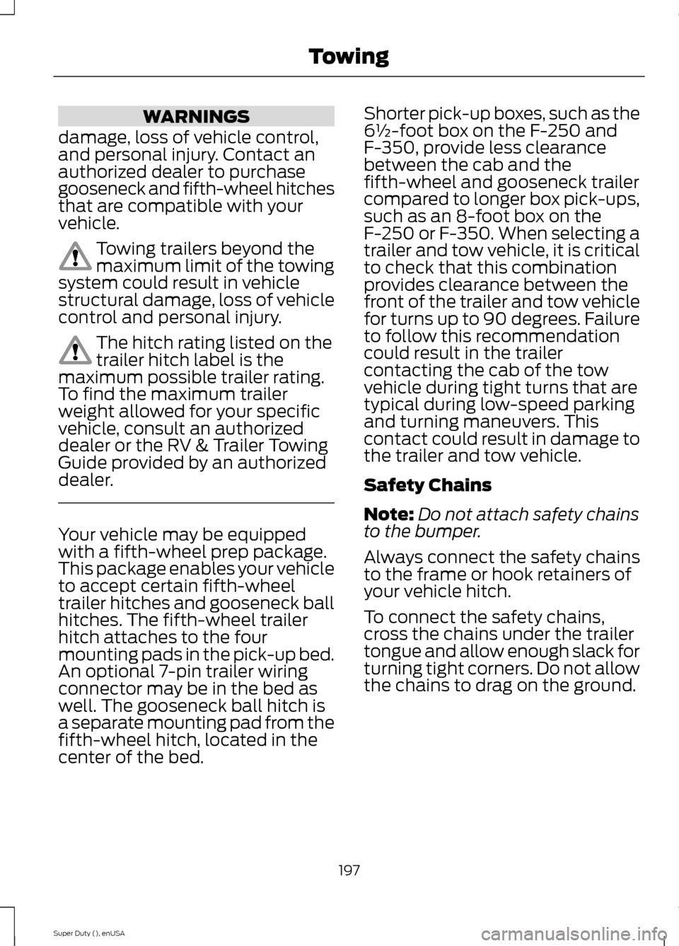 FORD SUPER DUTY 2015 3.G Owners Manual WARNINGS
damage, loss of vehicle control,and personal injury. Contact anauthorized dealer to purchasegooseneck and fifth-wheel hitchesthat are compatible with yourvehicle.
Towing trailers beyond thema FORD SUPER DUTY 2015 3.G Owners Manual WARNINGS
damage, loss of vehicle control,and personal injury. Contact anauthorized dealer to purchasegooseneck and fifth-wheel hitchesthat are compatible with yourvehicle.
Towing trailers beyond thema