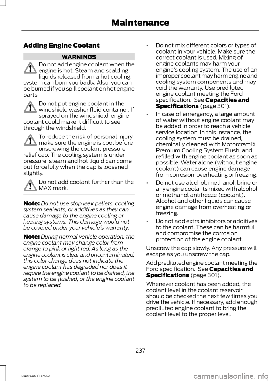 FORD SUPER DUTY 2015 3.G Owners Manual Adding Engine Coolant
WARNINGS
Do not add engine coolant when theengine is hot. Steam and scaldingliquids released from a hot coolingsystem can burn you badly. Also, you canbe burned if you spill cool FORD SUPER DUTY 2015 3.G Owners Manual Adding Engine Coolant
WARNINGS
Do not add engine coolant when theengine is hot. Steam and scaldingliquids released from a hot coolingsystem can burn you badly. Also, you canbe burned if you spill cool