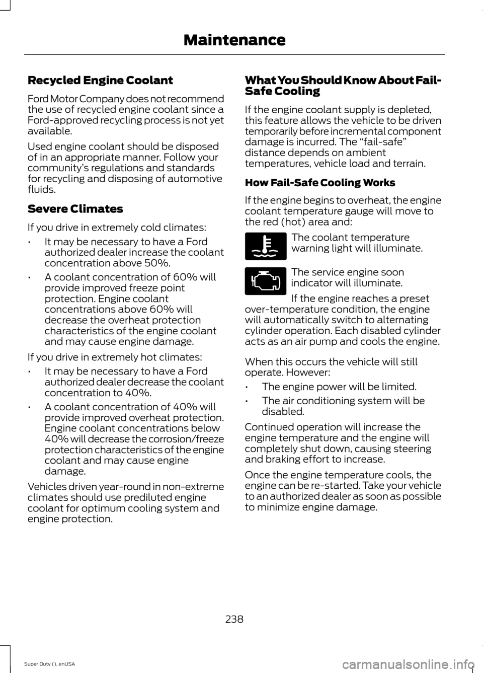 FORD SUPER DUTY 2015 3.G Owners Manual Recycled Engine Coolant
Ford Motor Company does not recommendthe use of recycled engine coolant since aFord-approved recycling process is not yetavailable.
Used engine coolant should be disposedof in FORD SUPER DUTY 2015 3.G Owners Manual Recycled Engine Coolant
Ford Motor Company does not recommendthe use of recycled engine coolant since aFord-approved recycling process is not yetavailable.
Used engine coolant should be disposedof in