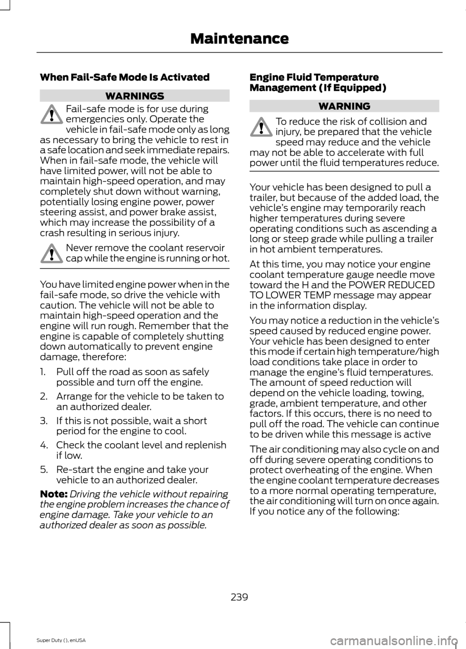 FORD SUPER DUTY 2015 3.G Owners Manual When Fail-Safe Mode Is Activated
WARNINGS
Fail-safe mode is for use duringemergencies only. Operate thevehicle in fail-safe mode only as longas necessary to bring the vehicle to rest ina safe location FORD SUPER DUTY 2015 3.G Owners Manual When Fail-Safe Mode Is Activated
WARNINGS
Fail-safe mode is for use duringemergencies only. Operate thevehicle in fail-safe mode only as longas necessary to bring the vehicle to rest ina safe location