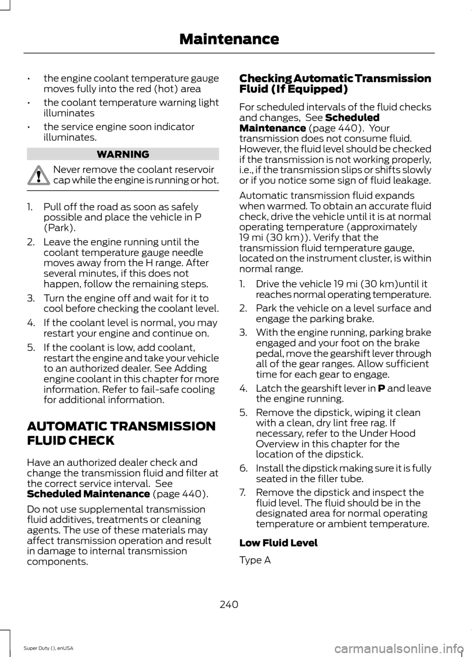 FORD SUPER DUTY 2015 3.G Owners Manual •the engine coolant temperature gaugemoves fully into the red (hot) area
•the coolant temperature warning lightilluminates
•the service engine soon indicatorilluminates.
WARNING
Never remove the FORD SUPER DUTY 2015 3.G Owners Manual •the engine coolant temperature gaugemoves fully into the red (hot) area
•the coolant temperature warning lightilluminates
•the service engine soon indicatorilluminates.
WARNING
Never remove the