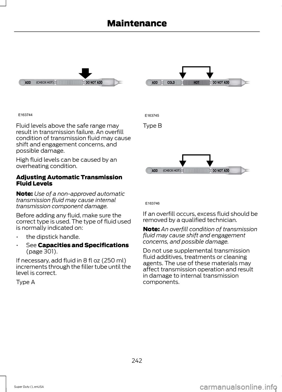 FORD SUPER DUTY 2015 3.G Owners Manual Fluid levels above the safe range mayresult in transmission failure. An overfillcondition of transmission fluid may causeshift and engagement concerns, andpossible damage.
High fluid levels can be cau FORD SUPER DUTY 2015 3.G Owners Manual Fluid levels above the safe range mayresult in transmission failure. An overfillcondition of transmission fluid may causeshift and engagement concerns, andpossible damage.
High fluid levels can be cau