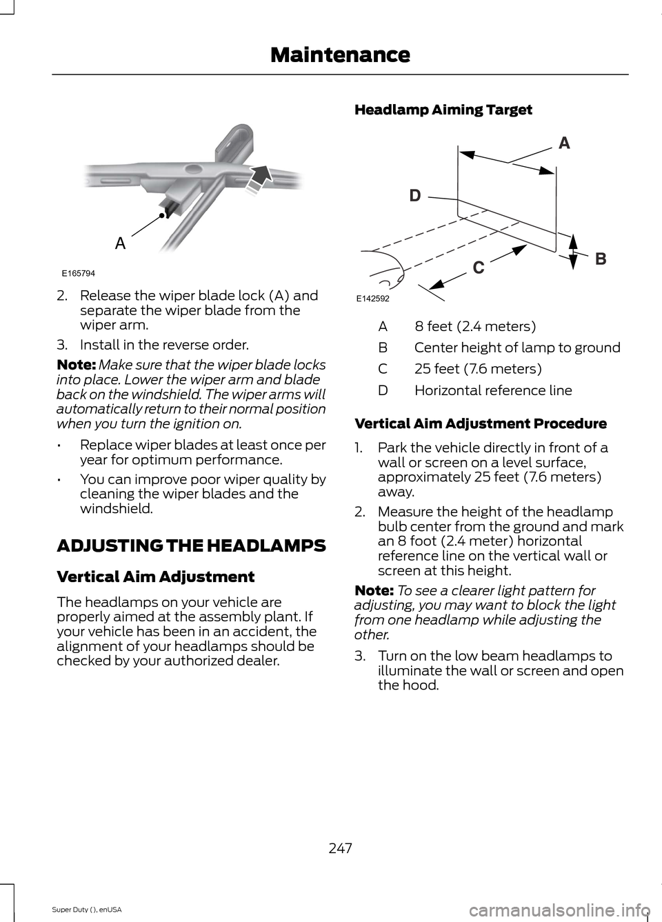 FORD SUPER DUTY 2015 3.G Owners Manual 2.Release the wiper blade lock (A) andseparate the wiper blade from thewiper arm.
3.Install in the reverse order.
Note:Make sure that the wiper blade locksinto place. Lower the wiper arm and bladeback FORD SUPER DUTY 2015 3.G Owners Manual 2.Release the wiper blade lock (A) andseparate the wiper blade from thewiper arm.
3.Install in the reverse order.
Note:Make sure that the wiper blade locksinto place. Lower the wiper arm and bladeback