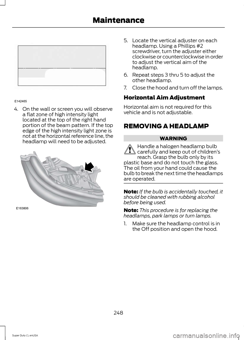 FORD SUPER DUTY 2015 3.G Owners Manual 4.On the wall or screen you will observea flat zone of high intensity lightlocated at the top of the right handportion of the beam pattern. If the topedge of the high intensity light zone isnot at the FORD SUPER DUTY 2015 3.G Owners Manual 4.On the wall or screen you will observea flat zone of high intensity lightlocated at the top of the right handportion of the beam pattern. If the topedge of the high intensity light zone isnot at the