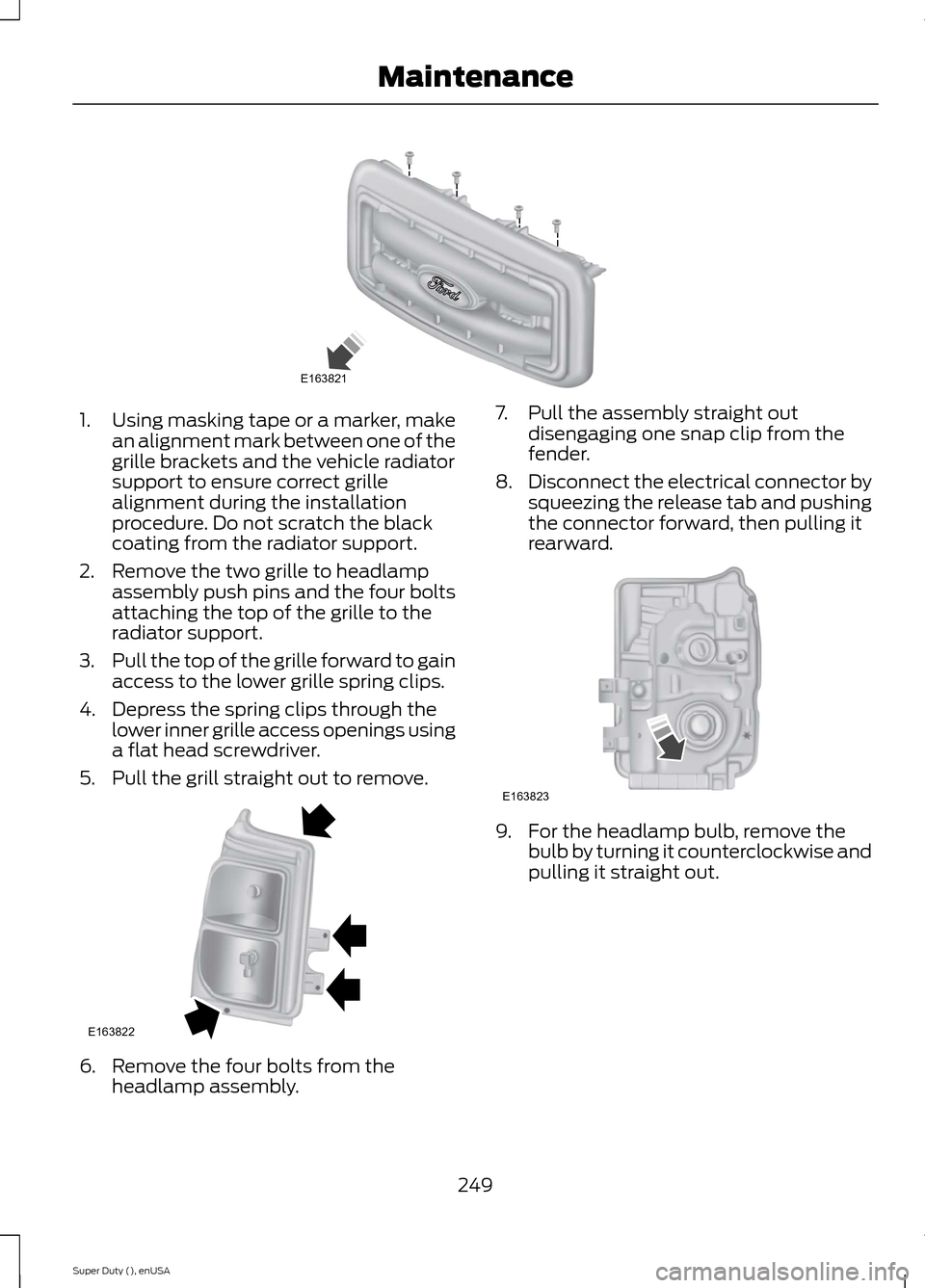 FORD SUPER DUTY 2015 3.G Owners Manual 1.Using masking tape or a marker, makean alignment mark between one of thegrille brackets and the vehicle radiatorsupport to ensure correct grillealignment during the installationprocedure. Do not scr FORD SUPER DUTY 2015 3.G Owners Manual 1.Using masking tape or a marker, makean alignment mark between one of thegrille brackets and the vehicle radiatorsupport to ensure correct grillealignment during the installationprocedure. Do not scr