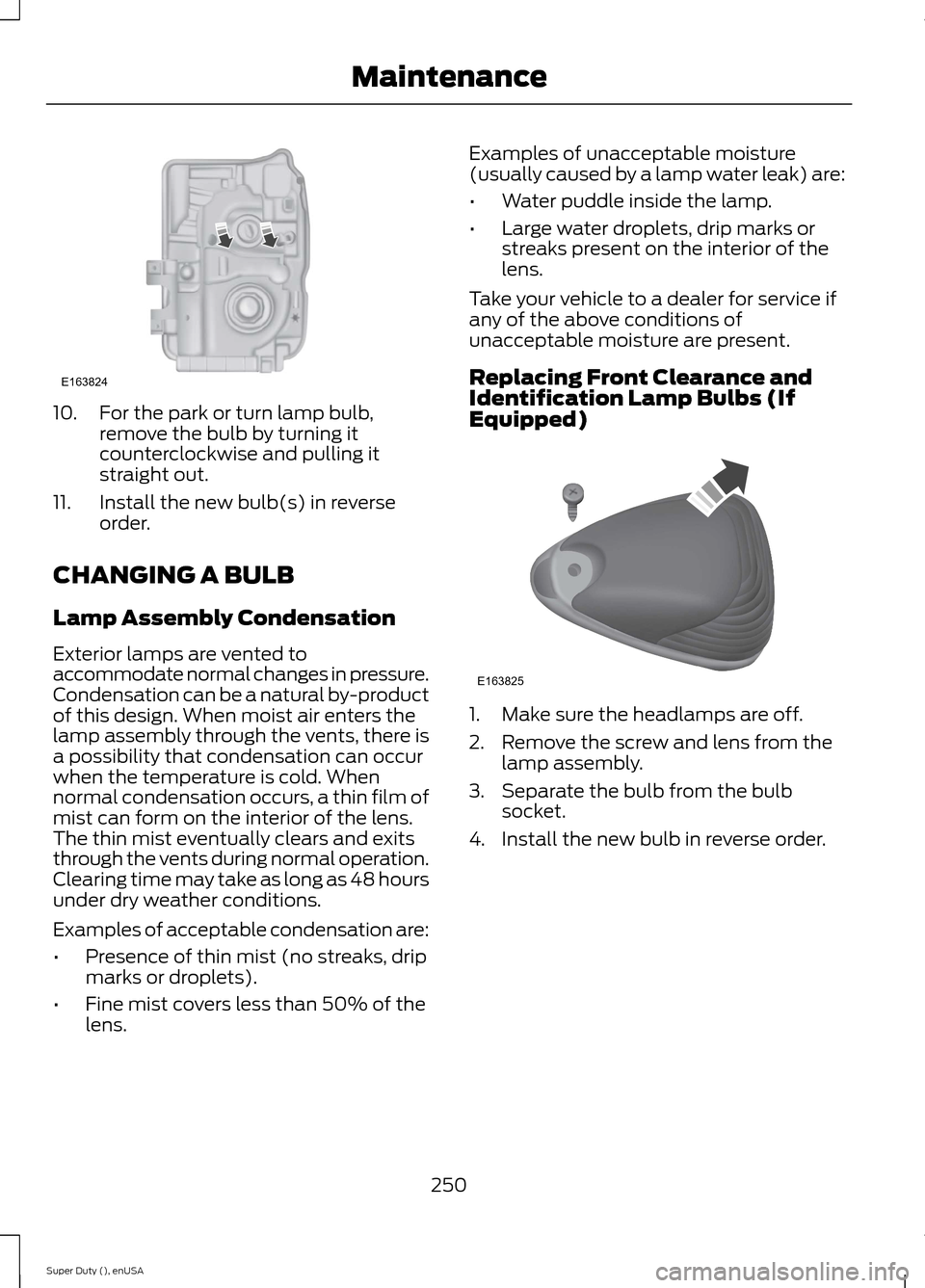 FORD SUPER DUTY 2015 3.G Owners Manual 10.For the park or turn lamp bulb,remove the bulb by turning itcounterclockwise and pulling itstraight out.
11.Install the new bulb(s) in reverseorder.
CHANGING A BULB
Lamp Assembly Condensation
Exter FORD SUPER DUTY 2015 3.G Owners Manual 10.For the park or turn lamp bulb,remove the bulb by turning itcounterclockwise and pulling itstraight out.
11.Install the new bulb(s) in reverseorder.
CHANGING A BULB
Lamp Assembly Condensation
Exter