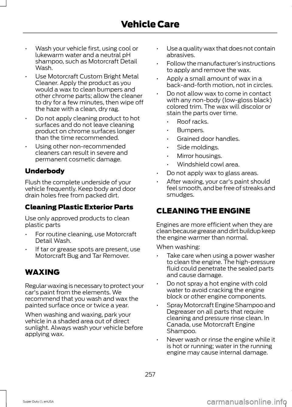 FORD SUPER DUTY 2015 3.G Owners Manual •Wash your vehicle first, using cool orlukewarm water and a neutral pHshampoo, such as Motorcraft DetailWash.
•Use Motorcraft Custom Bright MetalCleaner. Apply the product as youwould a wax to cle FORD SUPER DUTY 2015 3.G Owners Manual •Wash your vehicle first, using cool orlukewarm water and a neutral pHshampoo, such as Motorcraft DetailWash.
•Use Motorcraft Custom Bright MetalCleaner. Apply the product as youwould a wax to cle