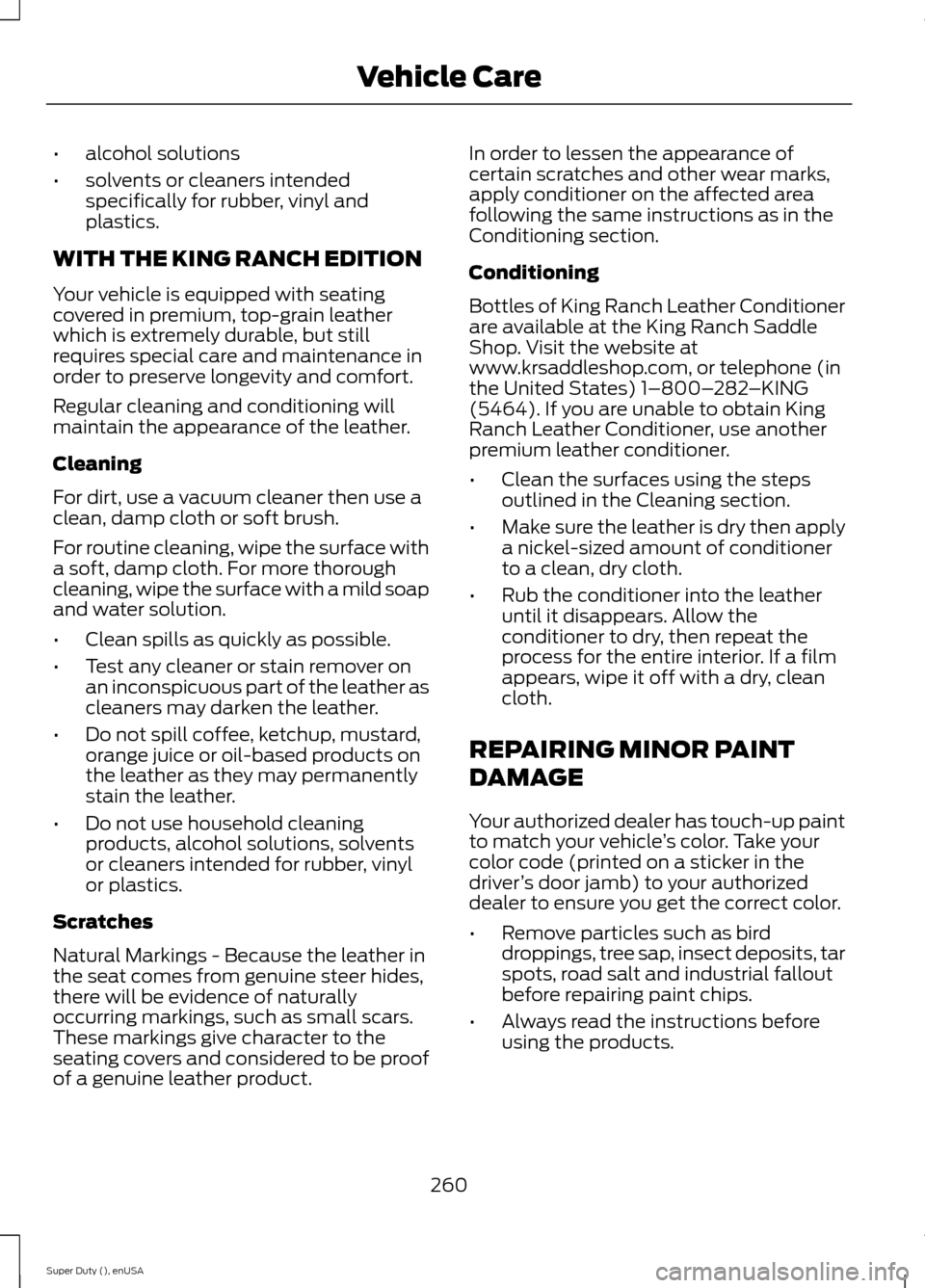 FORD SUPER DUTY 2015 3.G Owners Manual •alcohol solutions
•solvents or cleaners intendedspecifically for rubber, vinyl andplastics.
WITH THE KING RANCH EDITION
Your vehicle is equipped with seatingcovered in premium, top-grain leatherw FORD SUPER DUTY 2015 3.G Owners Manual •alcohol solutions
•solvents or cleaners intendedspecifically for rubber, vinyl andplastics.
WITH THE KING RANCH EDITION
Your vehicle is equipped with seatingcovered in premium, top-grain leatherw