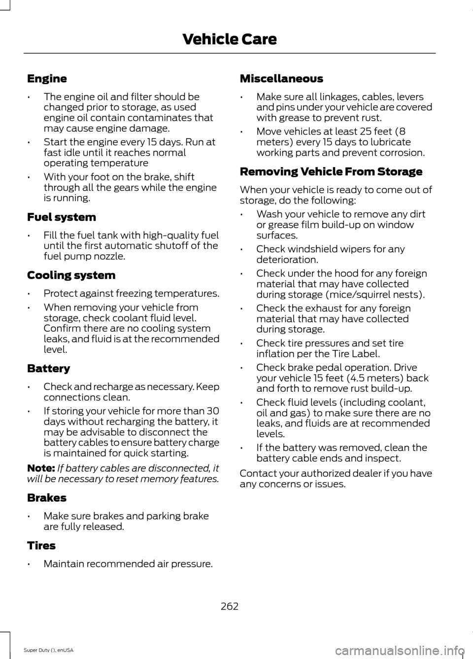 FORD SUPER DUTY 2015 3.G Owners Manual Engine
•The engine oil and filter should bechanged prior to storage, as usedengine oil contain contaminates thatmay cause engine damage.
•Start the engine every 15 days. Run atfast idle until it r FORD SUPER DUTY 2015 3.G Owners Manual Engine
•The engine oil and filter should bechanged prior to storage, as usedengine oil contain contaminates thatmay cause engine damage.
•Start the engine every 15 days. Run atfast idle until it r