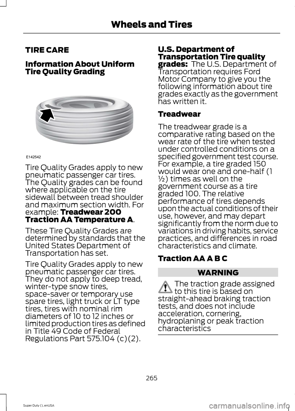 FORD SUPER DUTY 2015 3.G Owners Manual TIRE CARE
Information About UniformTire Quality Grading
Tire Quality Grades apply to newpneumatic passenger car tires.The Quality grades can be foundwhere applicable on the tiresidewall between tread FORD SUPER DUTY 2015 3.G Owners Manual TIRE CARE
Information About UniformTire Quality Grading
Tire Quality Grades apply to newpneumatic passenger car tires.The Quality grades can be foundwhere applicable on the tiresidewall between tread