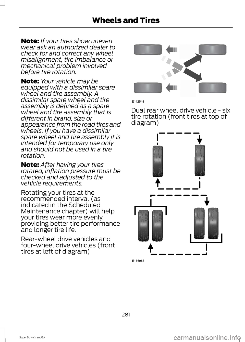 FORD SUPER DUTY 2015 3.G Owners Manual Note:If your tires show unevenwear ask an authorized dealer tocheck for and correct any wheelmisalignment, tire imbalance ormechanical problem involvedbefore tire rotation.
Note:Your vehicle may beequ FORD SUPER DUTY 2015 3.G Owners Manual Note:If your tires show unevenwear ask an authorized dealer tocheck for and correct any wheelmisalignment, tire imbalance ormechanical problem involvedbefore tire rotation.
Note:Your vehicle may beequ