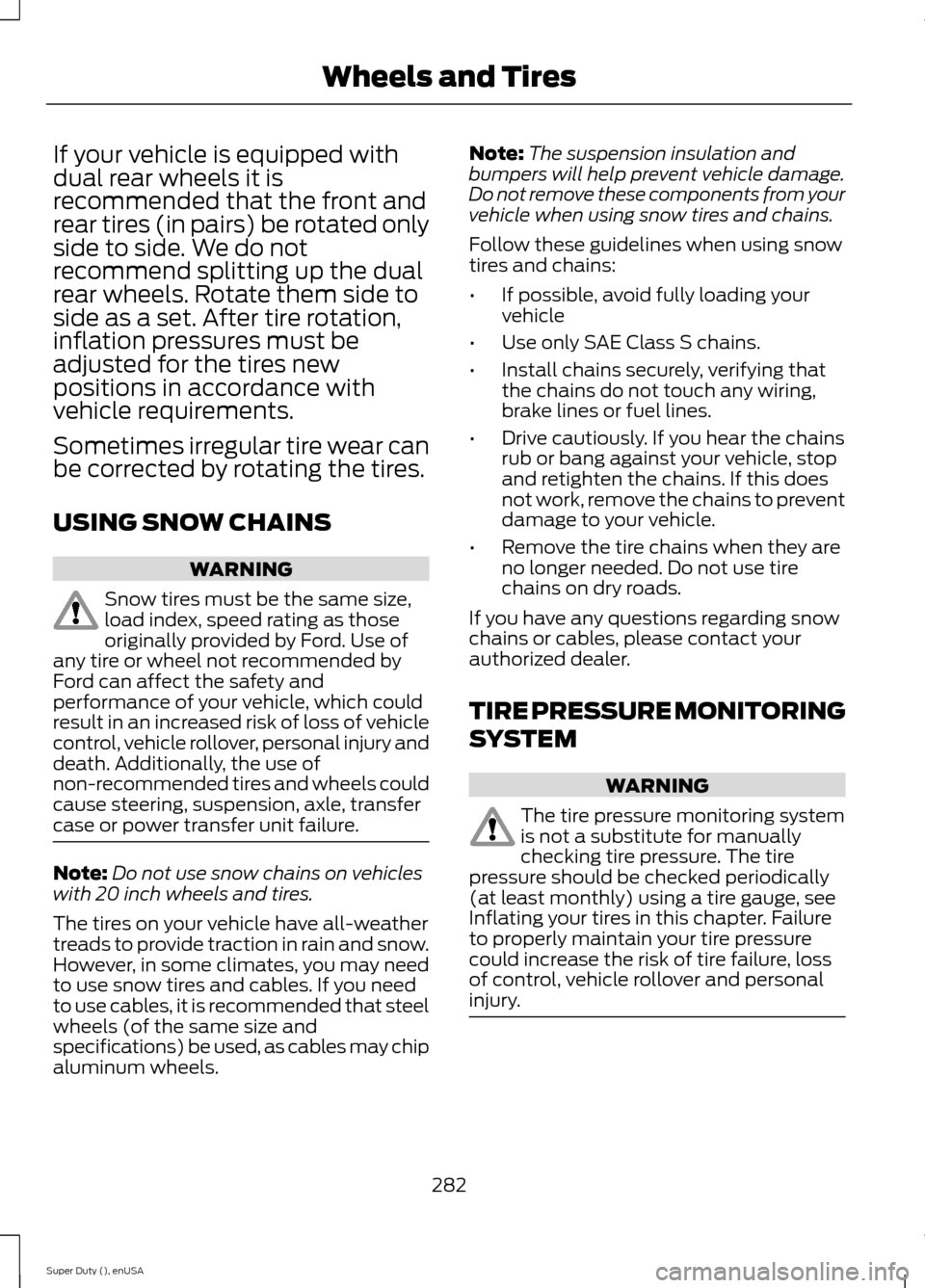 FORD SUPER DUTY 2015 3.G Owners Manual If your vehicle is equipped withdual rear wheels it isrecommended that the front andrear tires (in pairs) be rotated onlyside to side. We do notrecommend splitting up the dualrear wheels. Rotate them FORD SUPER DUTY 2015 3.G Owners Manual If your vehicle is equipped withdual rear wheels it isrecommended that the front andrear tires (in pairs) be rotated onlyside to side. We do notrecommend splitting up the dualrear wheels. Rotate them