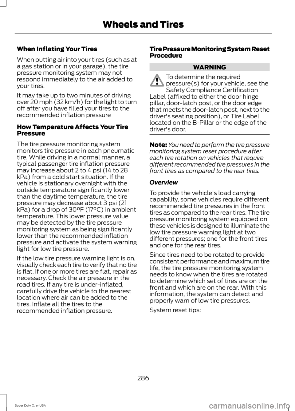FORD SUPER DUTY 2015 3.G Owners Manual When Inflating Your Tires
When putting air into your tires (such as ata gas station or in your garage), the tirepressure monitoring system may notrespond immediately to the air added toyour tires.
It FORD SUPER DUTY 2015 3.G Owners Manual When Inflating Your Tires
When putting air into your tires (such as ata gas station or in your garage), the tirepressure monitoring system may notrespond immediately to the air added toyour tires.
It