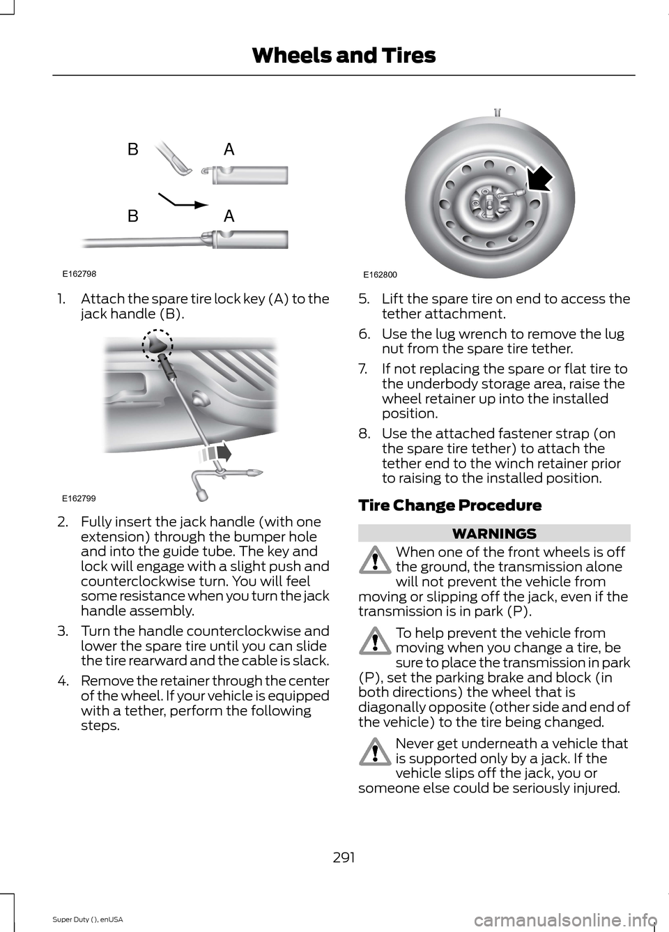 FORD SUPER DUTY 2015 3.G Owners Manual 1.Attach the spare tire lock key (A) to thejack handle (B).
2.Fully insert the jack handle (with oneextension) through the bumper holeand into the guide tube. The key andlock will engage with a slight FORD SUPER DUTY 2015 3.G Owners Manual 1.Attach the spare tire lock key (A) to thejack handle (B).
2.Fully insert the jack handle (with oneextension) through the bumper holeand into the guide tube. The key andlock will engage with a slight