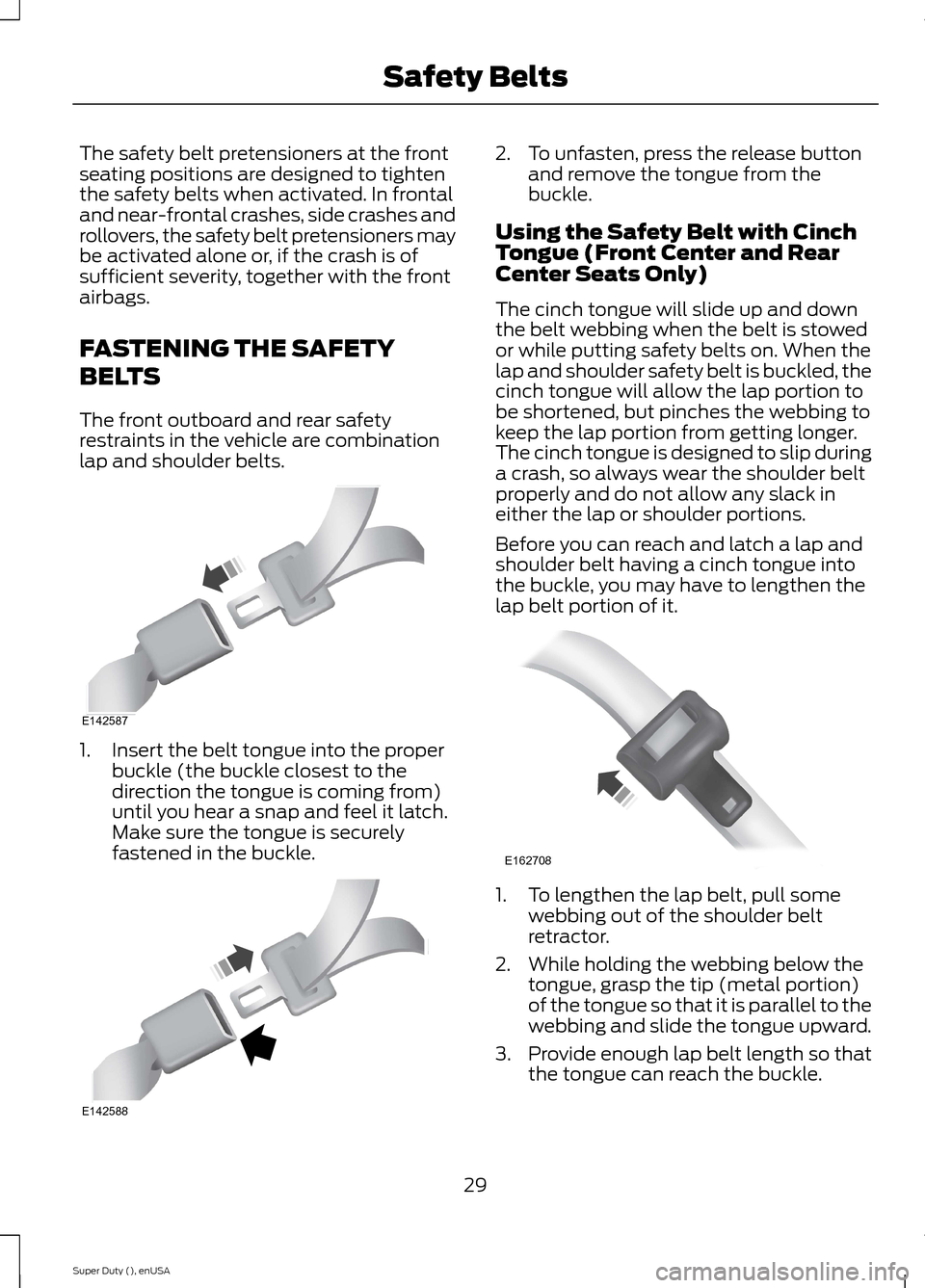 FORD SUPER DUTY 2015 3.G Owners Manual The safety belt pretensioners at the frontseating positions are designed to tightenthe safety belts when activated. In frontaland near-frontal crashes, side crashes androllovers, the safety belt prete FORD SUPER DUTY 2015 3.G Owners Manual The safety belt pretensioners at the frontseating positions are designed to tightenthe safety belts when activated. In frontaland near-frontal crashes, side crashes androllovers, the safety belt prete