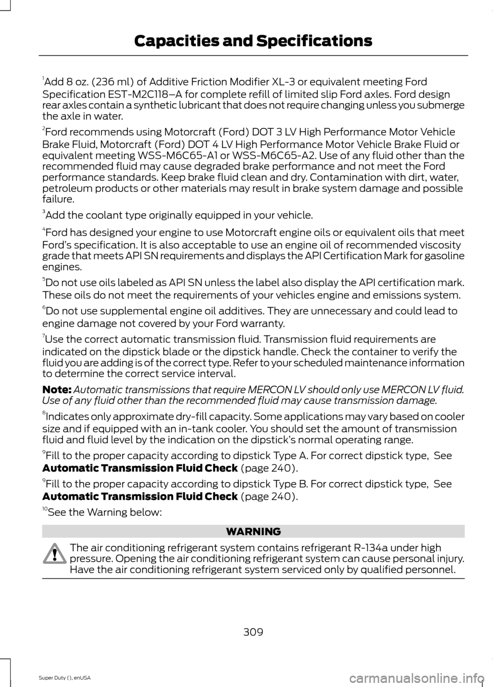 FORD SUPER DUTY 2015 3.G Owners Manual 1Add 8 oz. (236 ml) of Additive Friction Modifier XL-3 or equivalent meeting FordSpecification EST-M2C118–A for complete refill of limited slip Ford axles. Ford designrear axles contain a synthetic FORD SUPER DUTY 2015 3.G Owners Manual 1Add 8 oz. (236 ml) of Additive Friction Modifier XL-3 or equivalent meeting FordSpecification EST-M2C118–A for complete refill of limited slip Ford axles. Ford designrear axles contain a synthetic