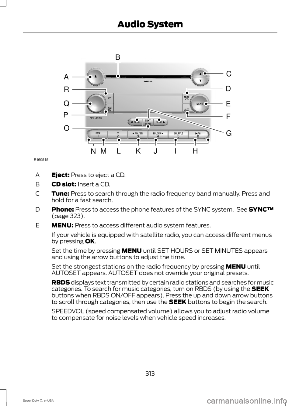 FORD SUPER DUTY 2015 3.G Owners Manual Eject: Press to eject a CD.A
CD slot: Insert a CD.B
Tune: Press to search through the radio frequency band manually. Press andhold for a fast search.C
Phone: Press to access the phone features of the FORD SUPER DUTY 2015 3.G Owners Manual Eject: Press to eject a CD.A
CD slot: Insert a CD.B
Tune: Press to search through the radio frequency band manually. Press andhold for a fast search.C
Phone: Press to access the phone features of the