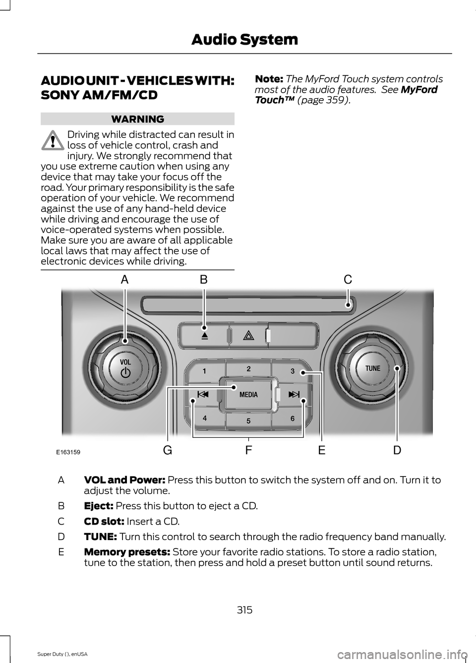 FORD SUPER DUTY 2015 3.G Owners Manual AUDIO UNIT - VEHICLES WITH:
SONY AM/FM/CD
WARNING
Driving while distracted can result inloss of vehicle control, crash andinjury. We strongly recommend thatyou use extreme caution when using anydevice FORD SUPER DUTY 2015 3.G Owners Manual AUDIO UNIT - VEHICLES WITH:
SONY AM/FM/CD
WARNING
Driving while distracted can result inloss of vehicle control, crash andinjury. We strongly recommend thatyou use extreme caution when using anydevice