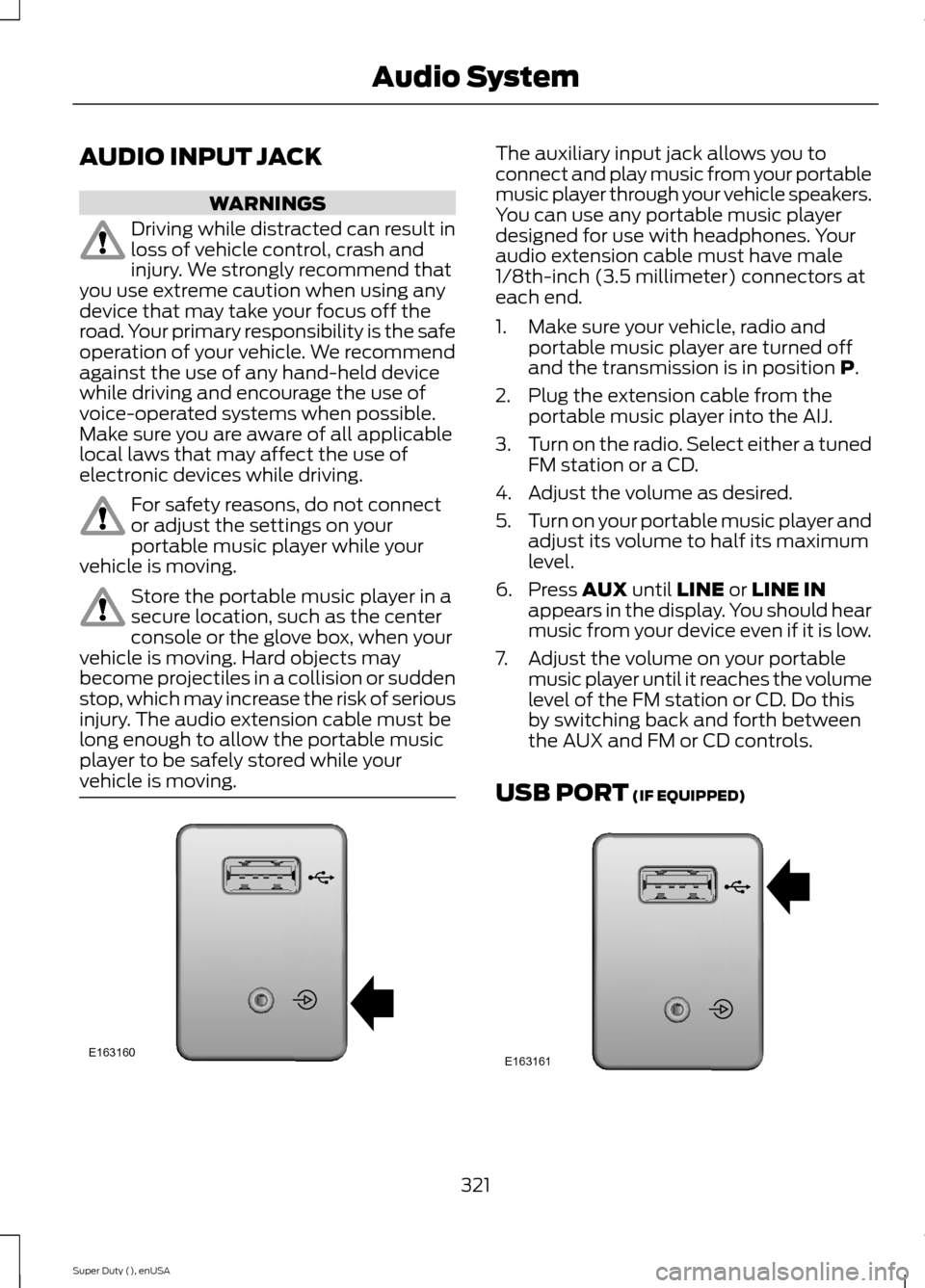 FORD SUPER DUTY 2015 3.G Owners Manual AUDIO INPUT JACK
WARNINGS
Driving while distracted can result inloss of vehicle control, crash andinjury. We strongly recommend thatyou use extreme caution when using anydevice that may take your focu FORD SUPER DUTY 2015 3.G Owners Manual AUDIO INPUT JACK
WARNINGS
Driving while distracted can result inloss of vehicle control, crash andinjury. We strongly recommend thatyou use extreme caution when using anydevice that may take your focu