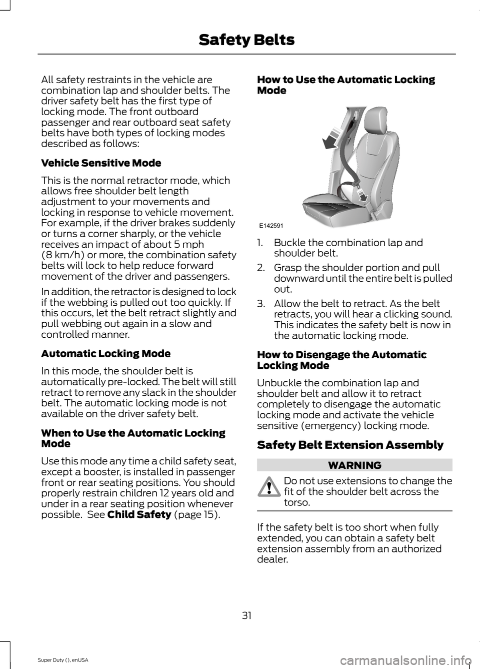 FORD SUPER DUTY 2015 3.G Owners Manual All safety restraints in the vehicle arecombination lap and shoulder belts. Thedriver safety belt has the first type oflocking mode. The front outboardpassenger and rear outboard seat safetybelts have FORD SUPER DUTY 2015 3.G Owners Manual All safety restraints in the vehicle arecombination lap and shoulder belts. Thedriver safety belt has the first type oflocking mode. The front outboardpassenger and rear outboard seat safetybelts have