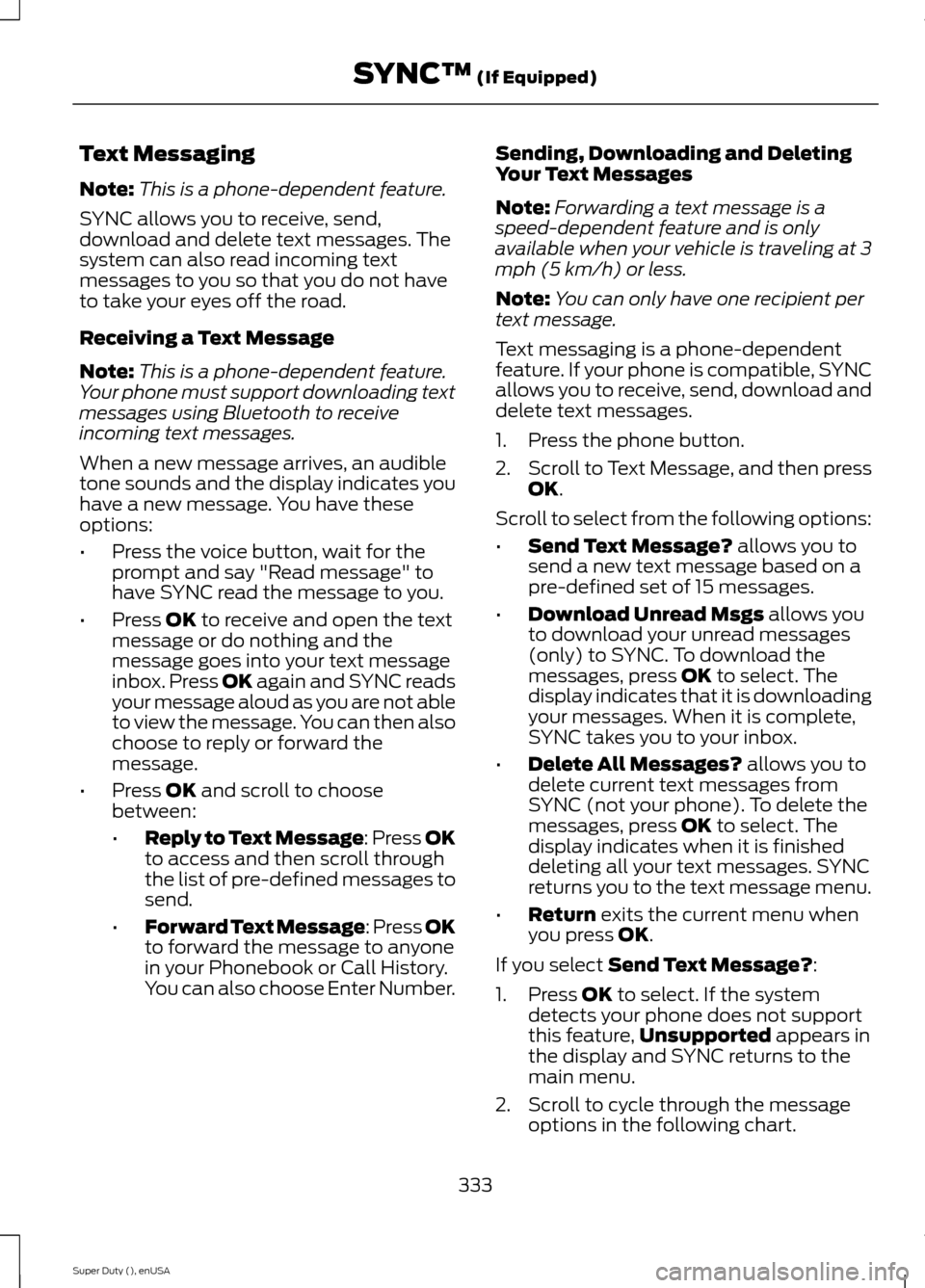 FORD SUPER DUTY 2015 3.G Owners Manual Text Messaging
Note:This is a phone-dependent feature.
SYNC allows you to receive, send,download and delete text messages. Thesystem can also read incoming textmessages to you so that you do not havet FORD SUPER DUTY 2015 3.G Owners Manual Text Messaging
Note:This is a phone-dependent feature.
SYNC allows you to receive, send,download and delete text messages. Thesystem can also read incoming textmessages to you so that you do not havet