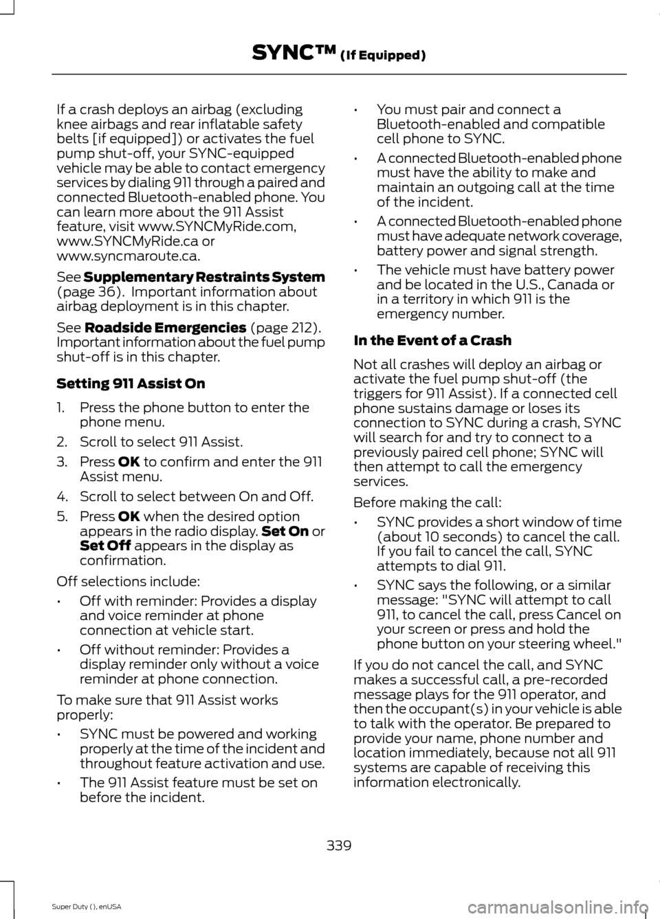 FORD SUPER DUTY 2015 3.G Owners Manual If a crash deploys an airbag (excludingknee airbags and rear inflatable safetybelts [if equipped]) or activates the fuelpump shut-off, your SYNC-equippedvehicle may be able to contact emergencyservice