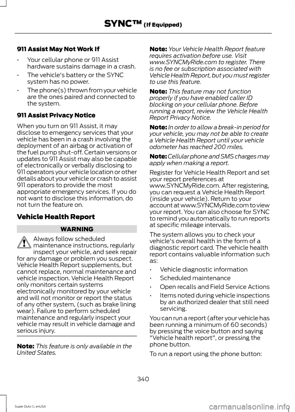 FORD SUPER DUTY 2015 3.G Owners Manual 911 Assist May Not Work If
•Your cellular phone or 911 Assisthardware sustains damage in a crash.
•The vehicles battery or the SYNCsystem has no power.
•The phone(s) thrown from your vehicleare FORD SUPER DUTY 2015 3.G Owners Manual 911 Assist May Not Work If
•Your cellular phone or 911 Assisthardware sustains damage in a crash.
•The vehicles battery or the SYNCsystem has no power.
•The phone(s) thrown from your vehicleare