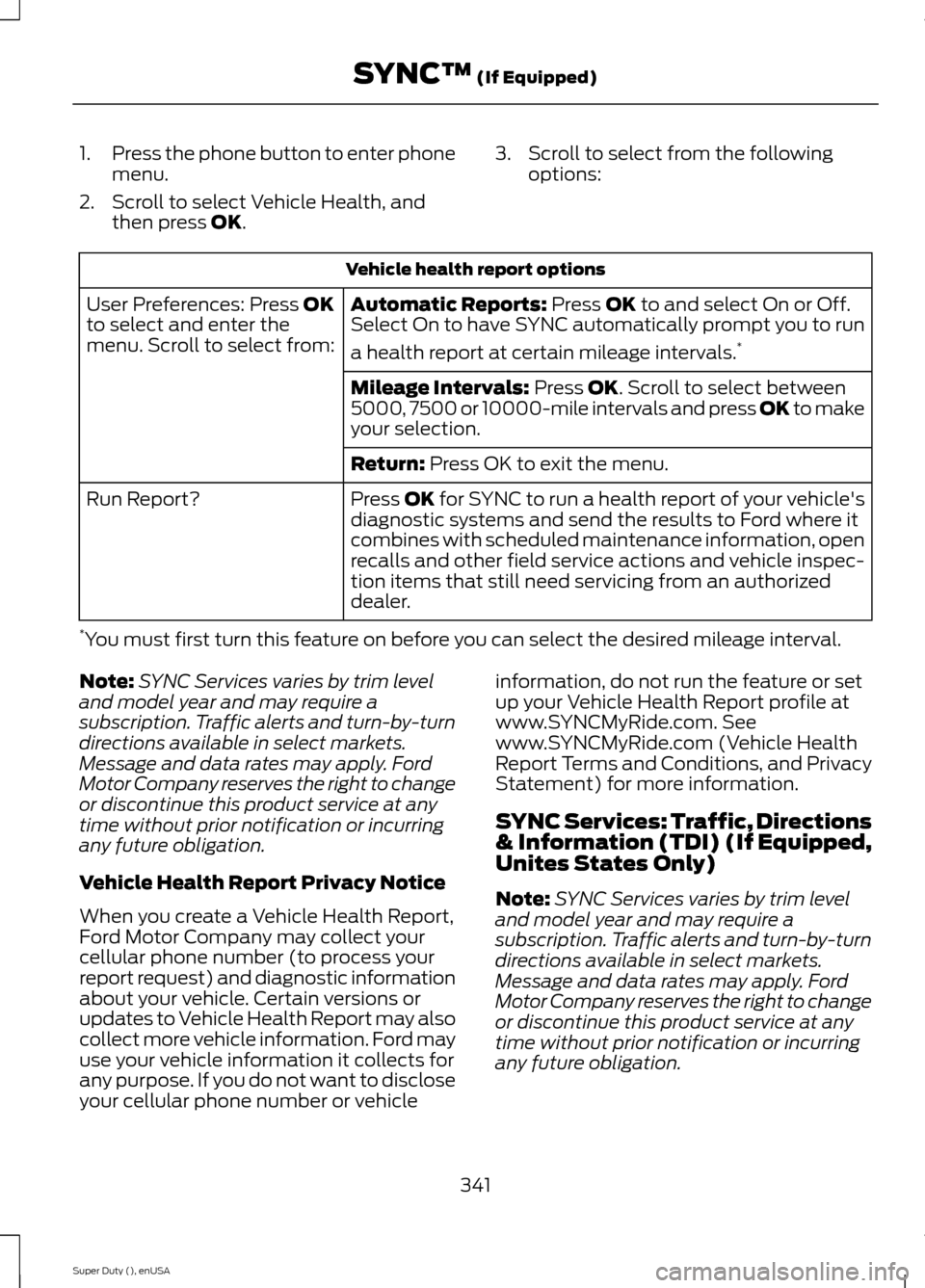 FORD SUPER DUTY 2015 3.G Owners Manual 1.Press the phone button to enter phonemenu.
2.Scroll to select Vehicle Health, andthen press OK.
3.Scroll to select from the followingoptions:
Vehicle health report options
Automatic Reports: Press O FORD SUPER DUTY 2015 3.G Owners Manual 1.Press the phone button to enter phonemenu.
2.Scroll to select Vehicle Health, andthen press OK.
3.Scroll to select from the followingoptions:
Vehicle health report options
Automatic Reports: Press O