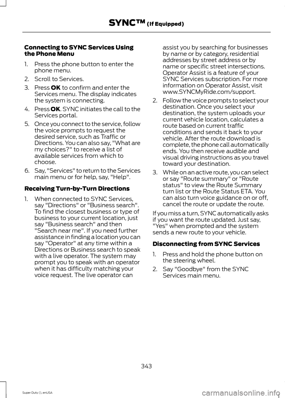 FORD SUPER DUTY 2015 3.G Owners Manual Connecting to SYNC Services Usingthe Phone Menu
1.Press the phone button to enter thephone menu.
2.Scroll to Services.
3.Press OK to confirm and enter theServices menu. The display indicatesthe system FORD SUPER DUTY 2015 3.G Owners Manual Connecting to SYNC Services Usingthe Phone Menu
1.Press the phone button to enter thephone menu.
2.Scroll to Services.
3.Press OK to confirm and enter theServices menu. The display indicatesthe system