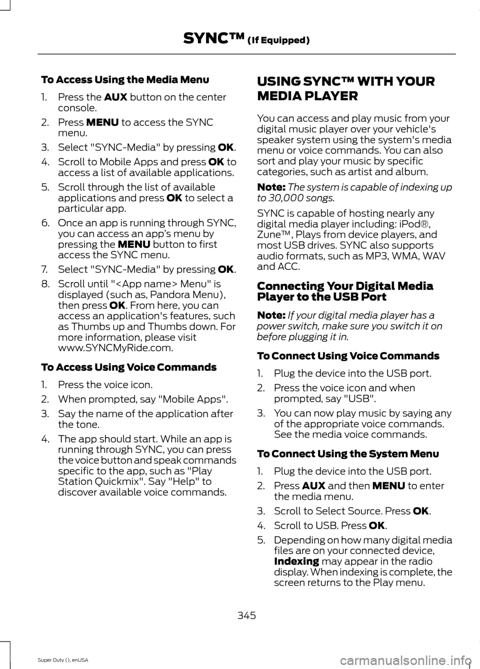 FORD SUPER DUTY 2015 3.G Owners Manual To Access Using the Media Menu
1.Press the AUX button on the centerconsole.
2.Press MENU to access the SYNCmenu.
3.Select "SYNC-Media" by pressing OK.
4.Scroll to Mobile Apps and press OK toaccess a l FORD SUPER DUTY 2015 3.G Owners Manual To Access Using the Media Menu
1.Press the AUX button on the centerconsole.
2.Press MENU to access the SYNCmenu.
3.Select "SYNC-Media" by pressing OK.
4.Scroll to Mobile Apps and press OK toaccess a l