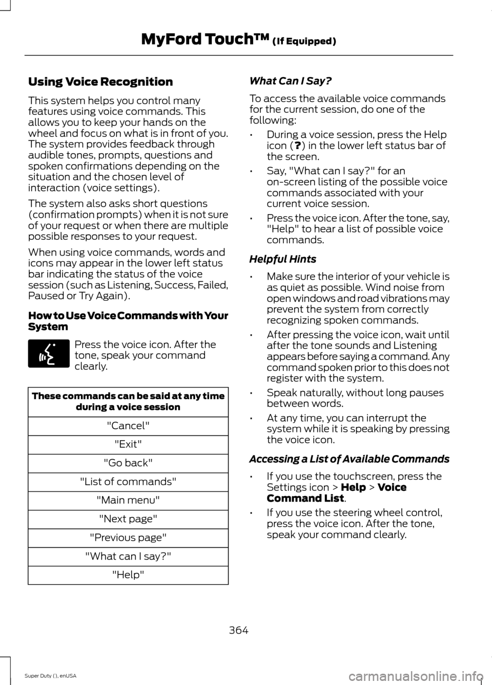 FORD SUPER DUTY 2015 3.G Owners Manual Using Voice Recognition
This system helps you control manyfeatures using voice commands. Thisallows you to keep your hands on thewheel and focus on what is in front of you.The system provides feedback FORD SUPER DUTY 2015 3.G Owners Manual Using Voice Recognition
This system helps you control manyfeatures using voice commands. Thisallows you to keep your hands on thewheel and focus on what is in front of you.The system provides feedback
