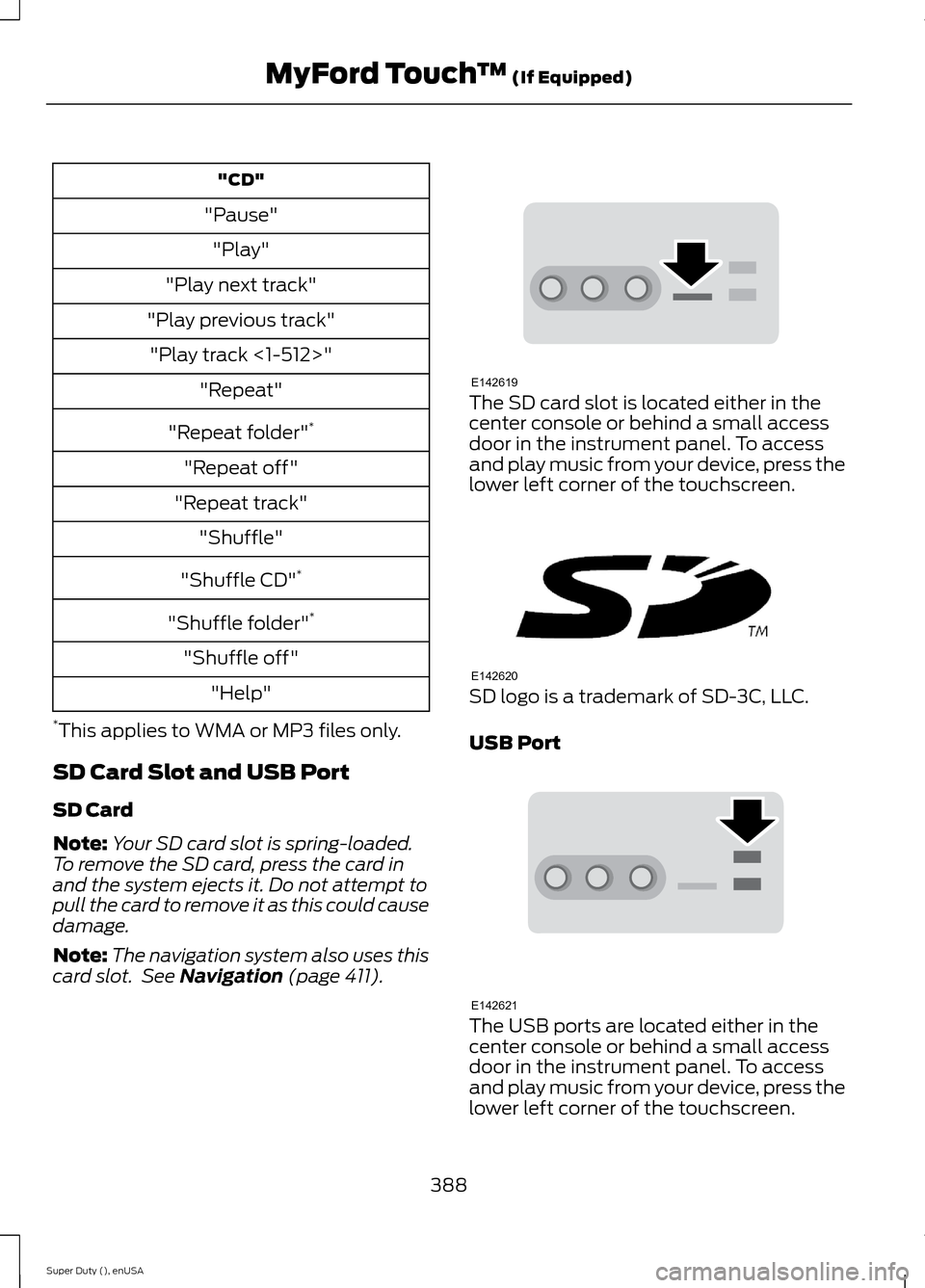 FORD SUPER DUTY 2015 3.G Owners Manual "CD"
"Pause"
"Play"
"Play next track"
"Play previous track"
"Play track <1-512>"
"Repeat"
"Repeat folder"*
"Repeat off"
"Repeat track"
"Shuffle"
"Shuffle CD"*
"Shuffle folder"*
"Shuffle off"
"Help"
*T FORD SUPER DUTY 2015 3.G Owners Manual "CD"
"Pause"
"Play"
"Play next track"
"Play previous track"
"Play track <1-512>"
"Repeat"
"Repeat folder"*
"Repeat off"
"Repeat track"
"Shuffle"
"Shuffle CD"*
"Shuffle folder"*
"Shuffle off"
"Help"
*T