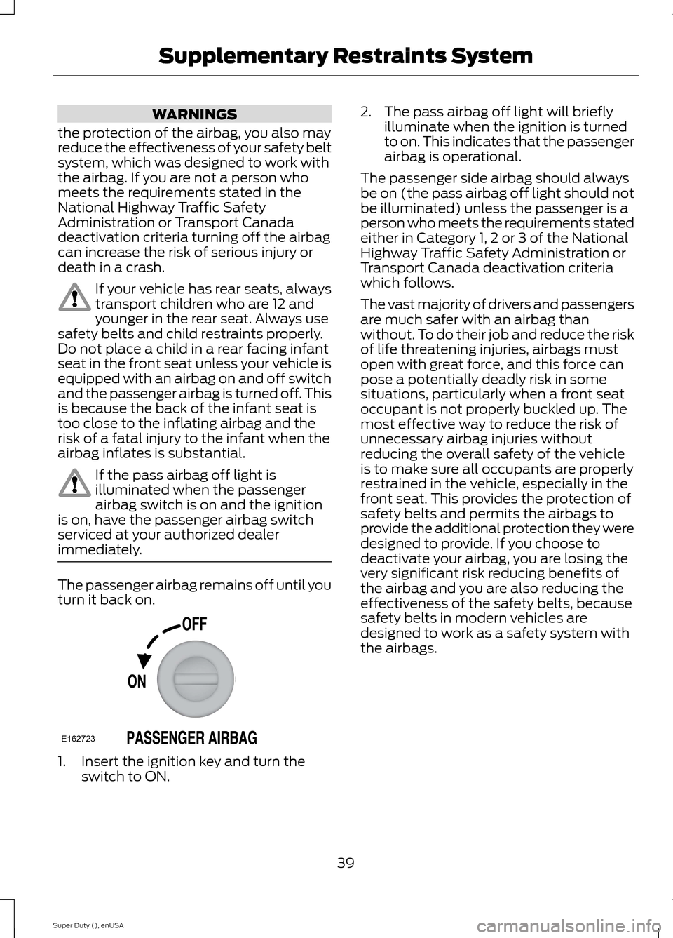 FORD SUPER DUTY 2015 3.G Owners Manual WARNINGS
the protection of the airbag, you also mayreduce the effectiveness of your safety beltsystem, which was designed to work withthe airbag. If you are not a person whomeets the requirements stat FORD SUPER DUTY 2015 3.G Owners Manual WARNINGS
the protection of the airbag, you also mayreduce the effectiveness of your safety beltsystem, which was designed to work withthe airbag. If you are not a person whomeets the requirements stat