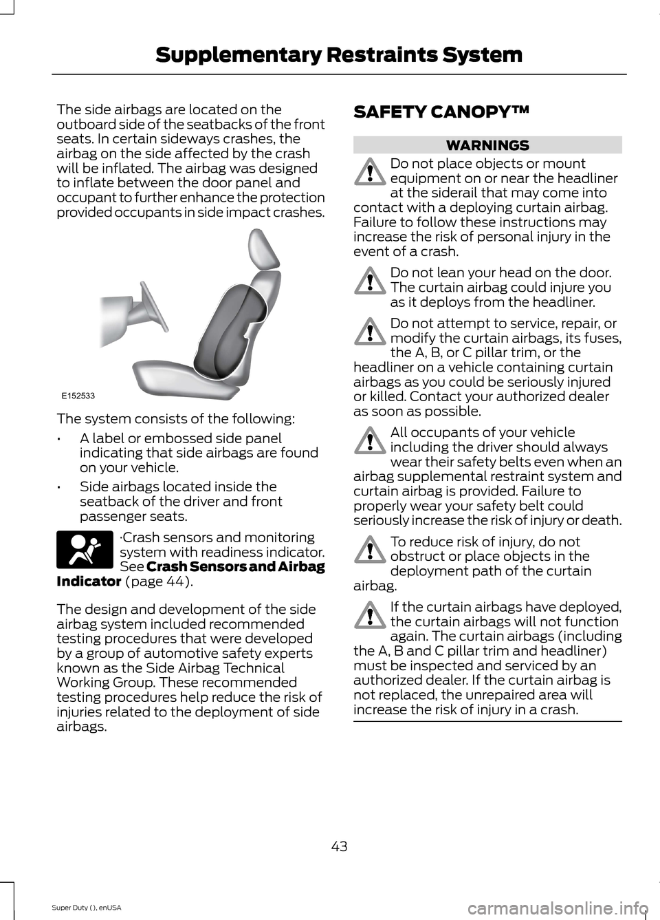 FORD SUPER DUTY 2015 3.G Owners Manual The side airbags are located on theoutboard side of the seatbacks of the frontseats. In certain sideways crashes, theairbag on the side affected by the crashwill be inflated. The airbag was designedto FORD SUPER DUTY 2015 3.G Owners Manual The side airbags are located on theoutboard side of the seatbacks of the frontseats. In certain sideways crashes, theairbag on the side affected by the crashwill be inflated. The airbag was designedto
