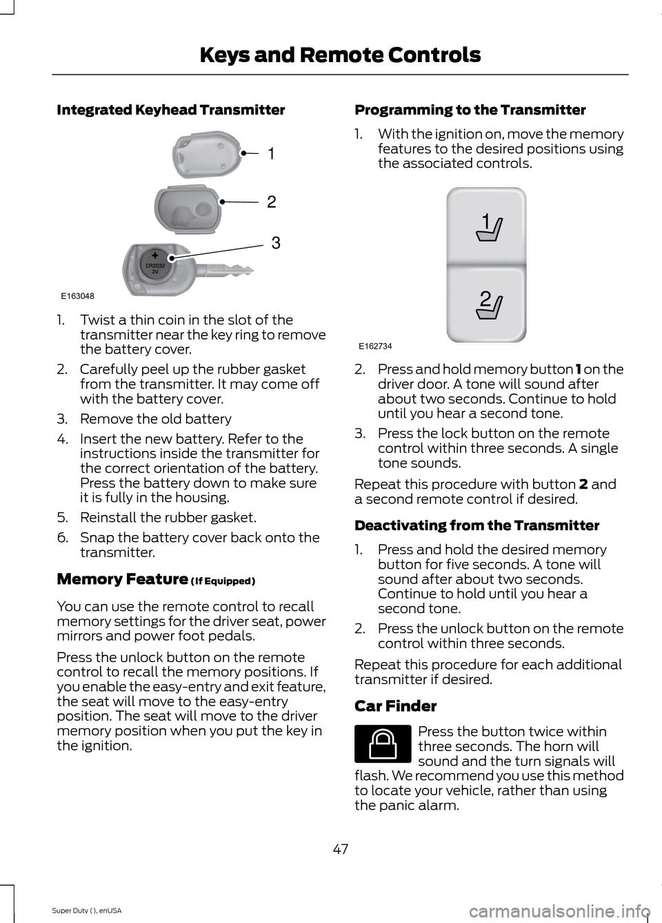 FORD SUPER DUTY 2015 3.G Owners Manual Integrated Keyhead Transmitter
1.Twist a thin coin in the slot of thetransmitter near the key ring to removethe battery cover.
2.Carefully peel up the rubber gasketfrom the transmitter. It may come of FORD SUPER DUTY 2015 3.G Owners Manual Integrated Keyhead Transmitter
1.Twist a thin coin in the slot of thetransmitter near the key ring to removethe battery cover.
2.Carefully peel up the rubber gasketfrom the transmitter. It may come of