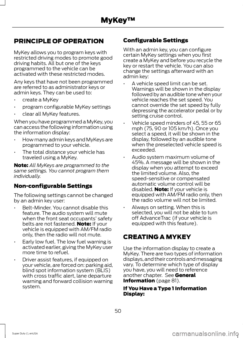 FORD SUPER DUTY 2015 3.G Owners Manual PRINCIPLE OF OPERATION
MyKey allows you to program keys withrestricted driving modes to promote gooddriving habits. All but one of the keysprogrammed to the vehicle can beactivated with these restrict FORD SUPER DUTY 2015 3.G Owners Manual PRINCIPLE OF OPERATION
MyKey allows you to program keys withrestricted driving modes to promote gooddriving habits. All but one of the keysprogrammed to the vehicle can beactivated with these restrict