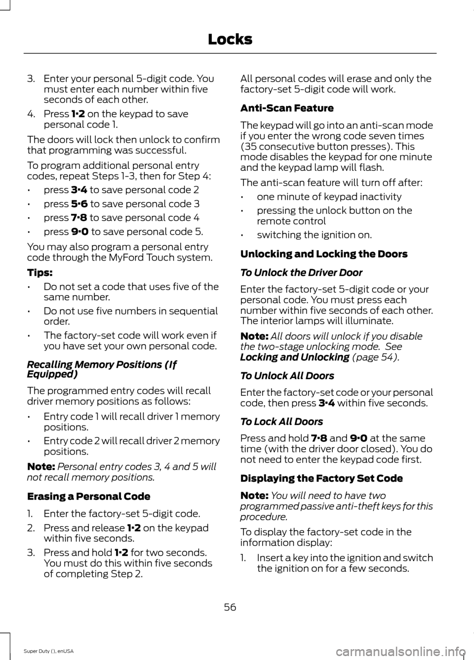 FORD SUPER DUTY 2015 3.G Owners Manual 3.Enter your personal 5-digit code. Youmust enter each number within fiveseconds of each other.
4.Press 1·2 on the keypad to savepersonal code 1.
The doors will lock then unlock to confirmthat progra FORD SUPER DUTY 2015 3.G Owners Manual 3.Enter your personal 5-digit code. Youmust enter each number within fiveseconds of each other.
4.Press 1·2 on the keypad to savepersonal code 1.
The doors will lock then unlock to confirmthat progra