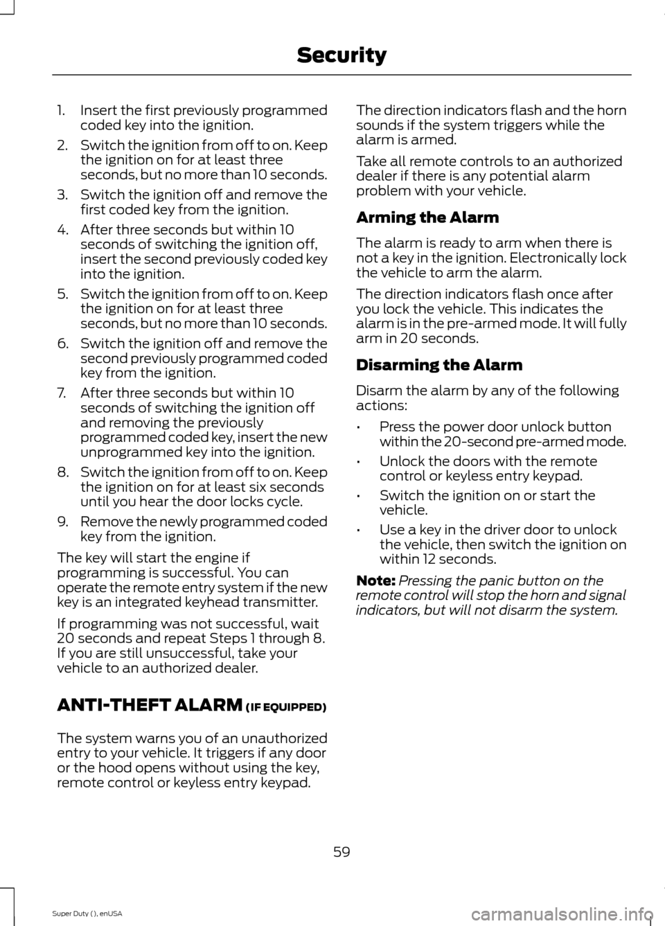 FORD SUPER DUTY 2015 3.G Owners Manual 1.Insert the first previously programmedcoded key into the ignition.
2.Switch the ignition from off to on. Keepthe ignition on for at least threeseconds, but no more than 10 seconds.
3.Switch the igni