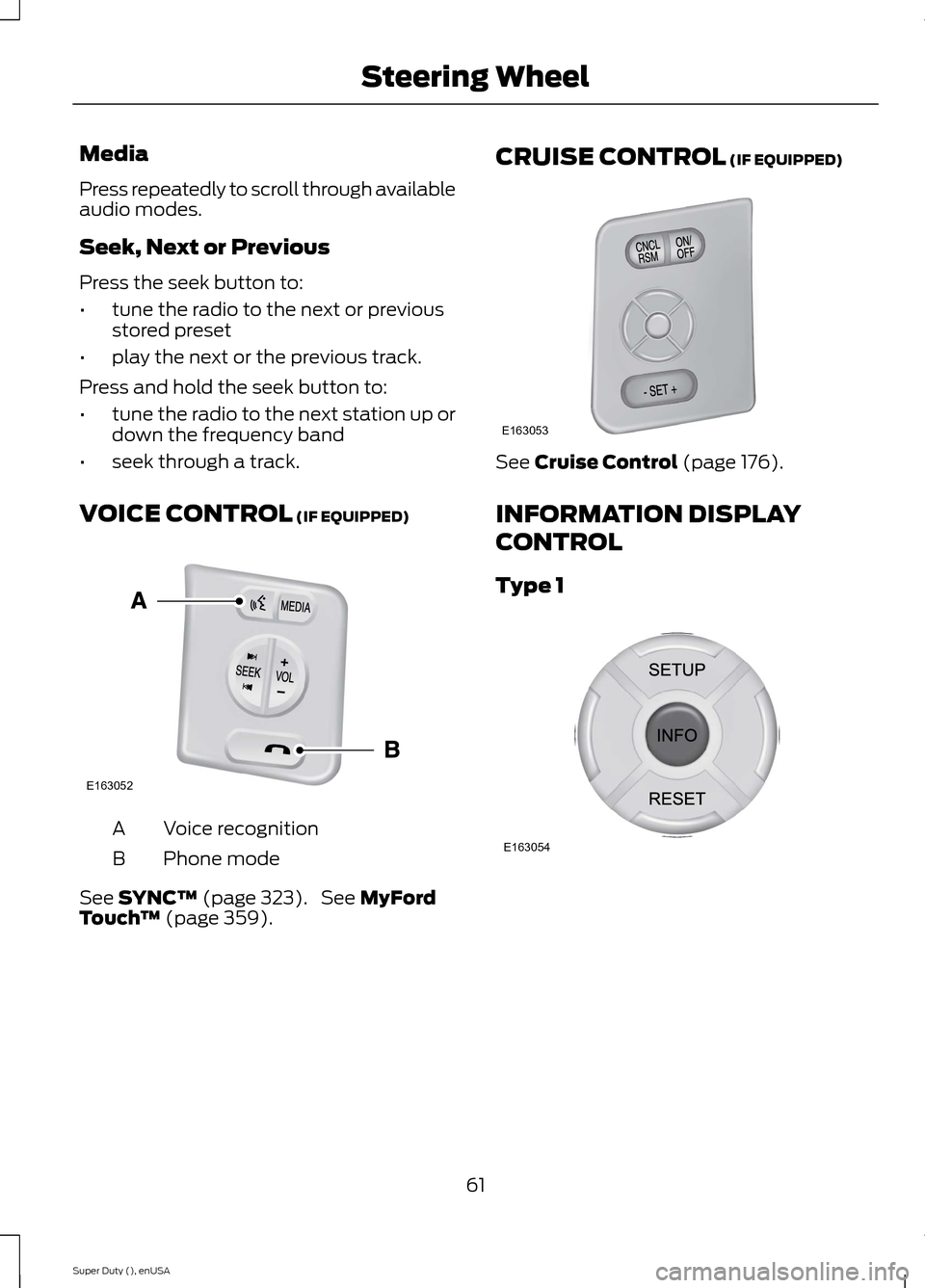 FORD SUPER DUTY 2015 3.G Owners Manual Media
Press repeatedly to scroll through availableaudio modes.
Seek, Next or Previous
Press the seek button to:
•tune the radio to the next or previousstored preset
•play the next or the previous 