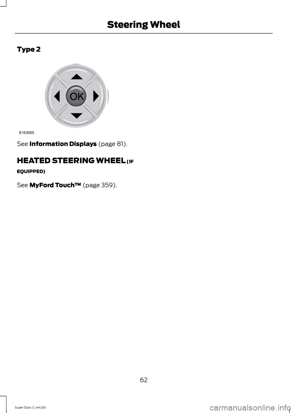FORD SUPER DUTY 2015 3.G Owners Manual Type 2
See Information Displays (page 81).
HEATED STEERING WHEEL (IF
EQUIPPED)
See MyFord Touch™ (page 359).
62Super Duty (), enUSASteering WheelE163055  