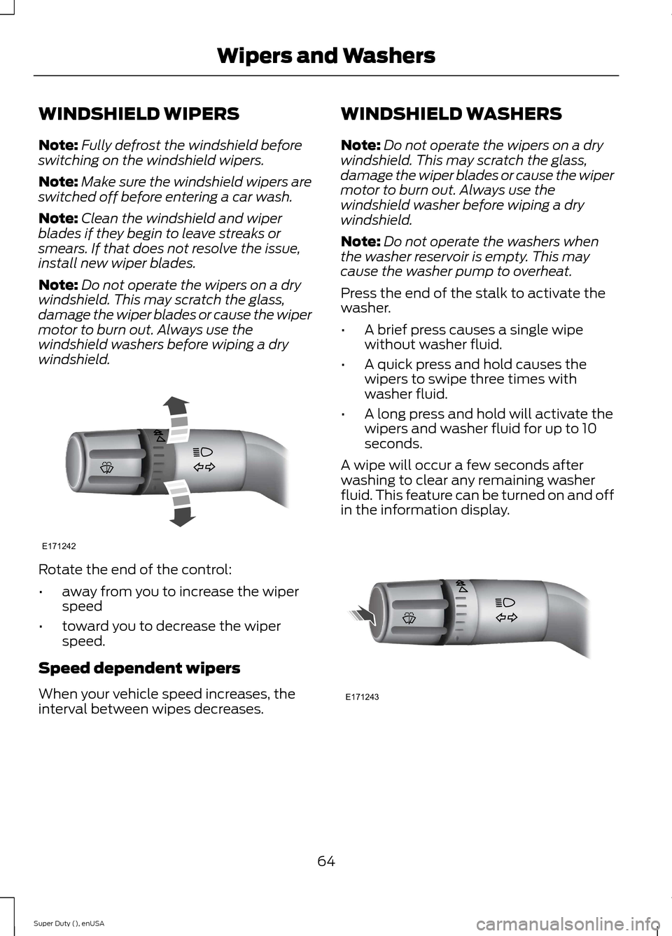 FORD SUPER DUTY 2015 3.G Owners Manual WINDSHIELD WIPERS
Note:Fully defrost the windshield beforeswitching on the windshield wipers.
Note:Make sure the windshield wipers areswitched off before entering a car wash.
Note:Clean the windshield FORD SUPER DUTY 2015 3.G Owners Manual WINDSHIELD WIPERS
Note:Fully defrost the windshield beforeswitching on the windshield wipers.
Note:Make sure the windshield wipers areswitched off before entering a car wash.
Note:Clean the windshield