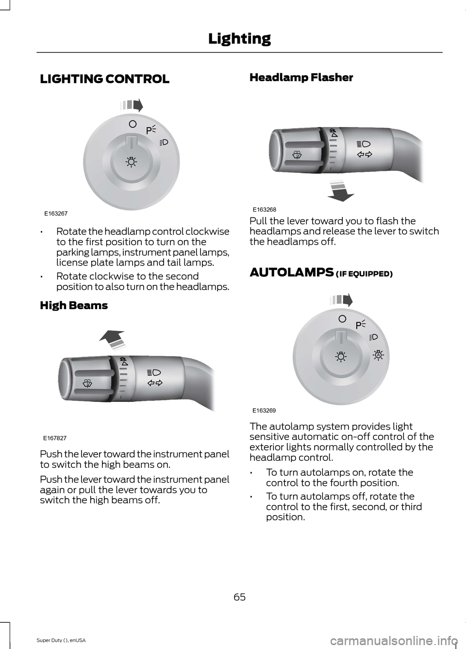 FORD SUPER DUTY 2015 3.G Owners Manual LIGHTING CONTROL
•Rotate the headlamp control clockwiseto the first position to turn on theparking lamps, instrument panel lamps,license plate lamps and tail lamps.
•Rotate clockwise to the second