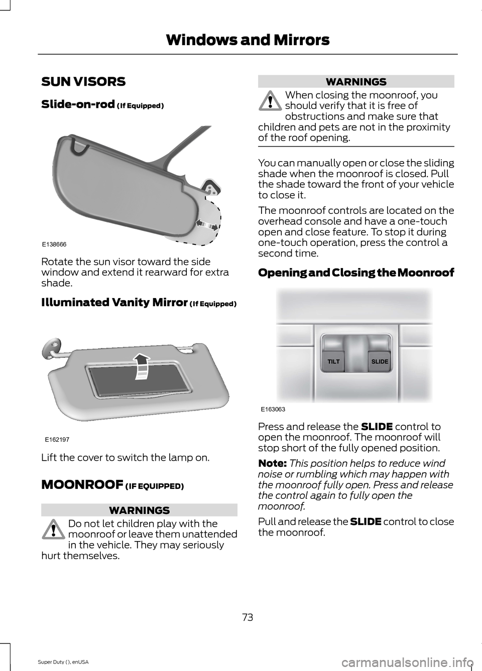 FORD SUPER DUTY 2015 3.G Owners Manual SUN VISORS
Slide-on-rod (If Equipped)
Rotate the sun visor toward the sidewindow and extend it rearward for extrashade.
Illuminated Vanity Mirror (If Equipped)
Lift the cover to switch the lamp on.
MO FORD SUPER DUTY 2015 3.G Owners Manual SUN VISORS
Slide-on-rod (If Equipped)
Rotate the sun visor toward the sidewindow and extend it rearward for extrashade.
Illuminated Vanity Mirror (If Equipped)
Lift the cover to switch the lamp on.
MO
