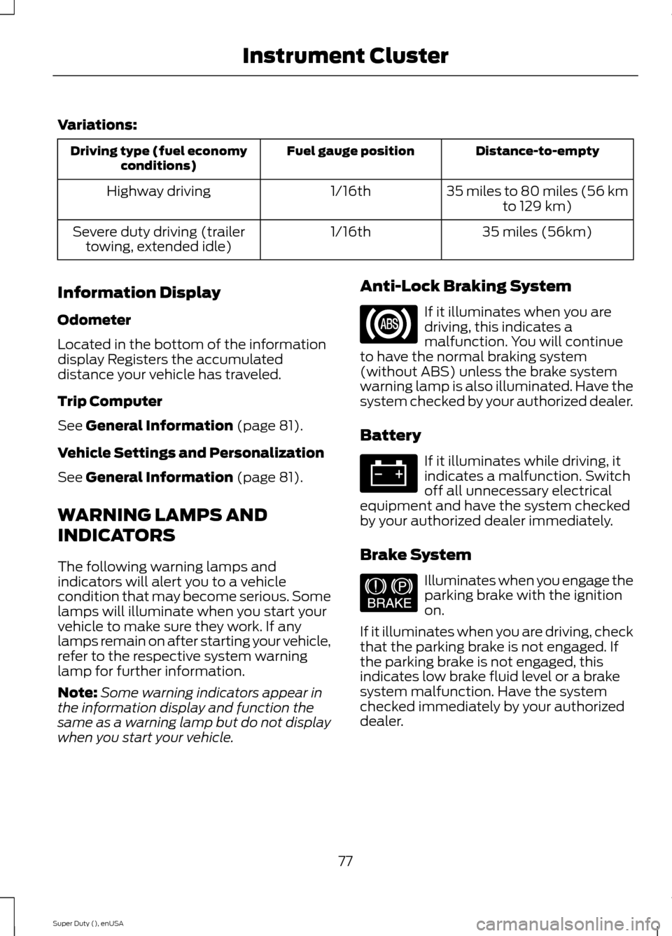 FORD SUPER DUTY 2015 3.G Owners Manual Variations:
Distance-to-emptyFuel gauge positionDriving type (fuel economyconditions)
35 miles to 80 miles (56 kmto 129 km)1/16thHighway driving
35 miles (56km)1/16thSevere duty driving (trailertowing FORD SUPER DUTY 2015 3.G Owners Manual Variations:
Distance-to-emptyFuel gauge positionDriving type (fuel economyconditions)
35 miles to 80 miles (56 kmto 129 km)1/16thHighway driving
35 miles (56km)1/16thSevere duty driving (trailertowing